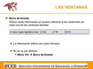 LAS VENTANAS Barra de Estado.  Ofrece cierta información al usuario referente a los contenidos de cada una de las ventanas abiertas La información difiere con cada Ventana. No se ve por defecto. Menú Ver    Barra de Estado 