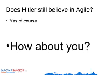 Does Hitler still believe in Agile? Yes of course. How about you? 