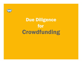 Due DiligenceDue DiligenceDue DiligenceDue Diligence
CrowdfundingCrowdfundingCrowdfundingCrowdfunding
forforforfor
 