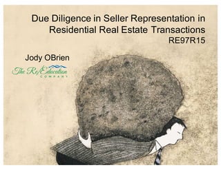 Due  Diligence  in  Seller  Representation  in  
Residential  Real  Estate  Transactions
RE97R15
Jody  OBrien
 