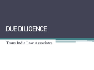 DUE DILIGENCE
Trans India Law Associates
 