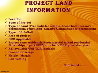 prOject lanD
             inFOrMatiOn
 Location
 Type of Project
 Type of Land (Free hold-fee simple/Lease hold- Lessor...