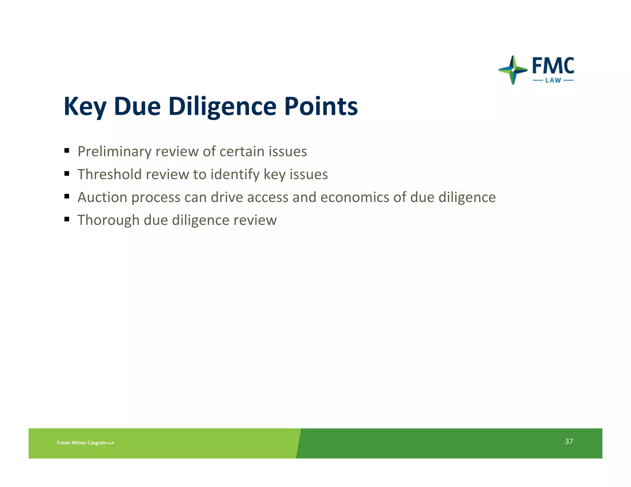 Key Due Diligence Points
 Preliminary review of certain issues
 Threshold review to identify key issues
 Auction process can drive access and economics of due diligence
 Thorough due diligence review




                                                                   37
 