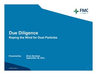 Due Diligence
Roping the Wind for Dust Particles




Presented by:   Brian Abraham
                September 28, 2011



                                     1
 