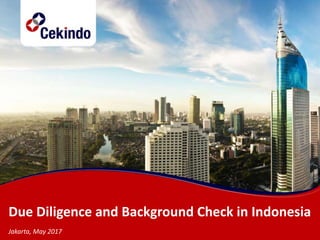 Due Diligence and Background Check in Indonesia
Jakarta, May 2017
 