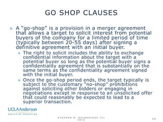 GO SHOP CLAUSES
» A “go-shop” is a provision in a merger agreement
that allows a target to solicit interest from potential...