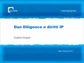 Due Diligence e diritti IP

Gualtiero Dragotti




                       Milan, February 2012
 