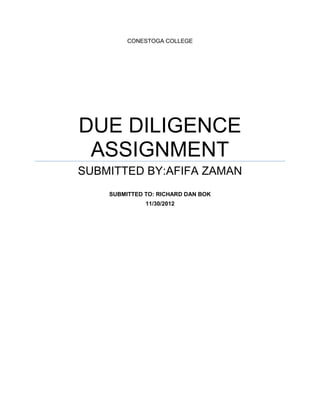 CONESTOGA COLLEGE




DUE DILIGENCE
 ASSIGNMENT
SUBMITTED BY:AFIFA ZAMAN
    SUBMITTED TO: RICHARD DAN BOK
              11/30/2012
 