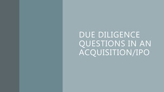 DUE DILIGENCE
QUESTIONS IN AN
ACQUISITION/IPO
 