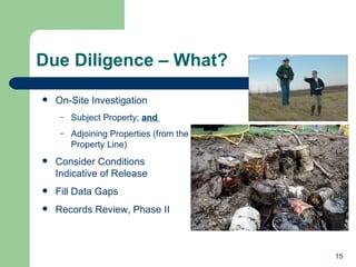 Due Diligence – What?  On-Site Investigation Subject Property;  and   Adjoining Properties (from the Property Line) Consider Conditions Indicative of Release Fill Data Gaps Records Review, Phase II 