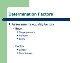 Determination Factors Assessments equality factors Buyer Single property Portfolio Seller Banker Lender Foreclosurer 