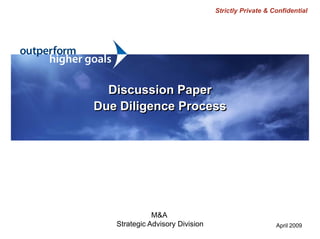 Strictly Private & Confidential




  Discussion Paper
Due Diligence Process




              M&A
   Strategic Advisory Division                       April 2009
 