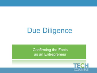 Due Diligence
Confirming the Facts as an
Entrepreneur
 
