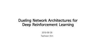 Dueling Network Architectures for
Deep Reinforcement Learning
2016-06-28
Taehoon Kim
 
