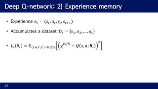 Deep Q-network: 2) Experience memory
• Experience 𝑒* = (𝑠*, 𝑎*, 𝑟*, 𝑠*])
• Accumulates a dataset 𝒟* = 𝑒], 𝑒W, … , 𝑒*
• 𝐿O ...