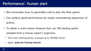 Performance: Human start
28
• Not necessarily have to generalize well to play the Atari games
• Can achieve good performan...