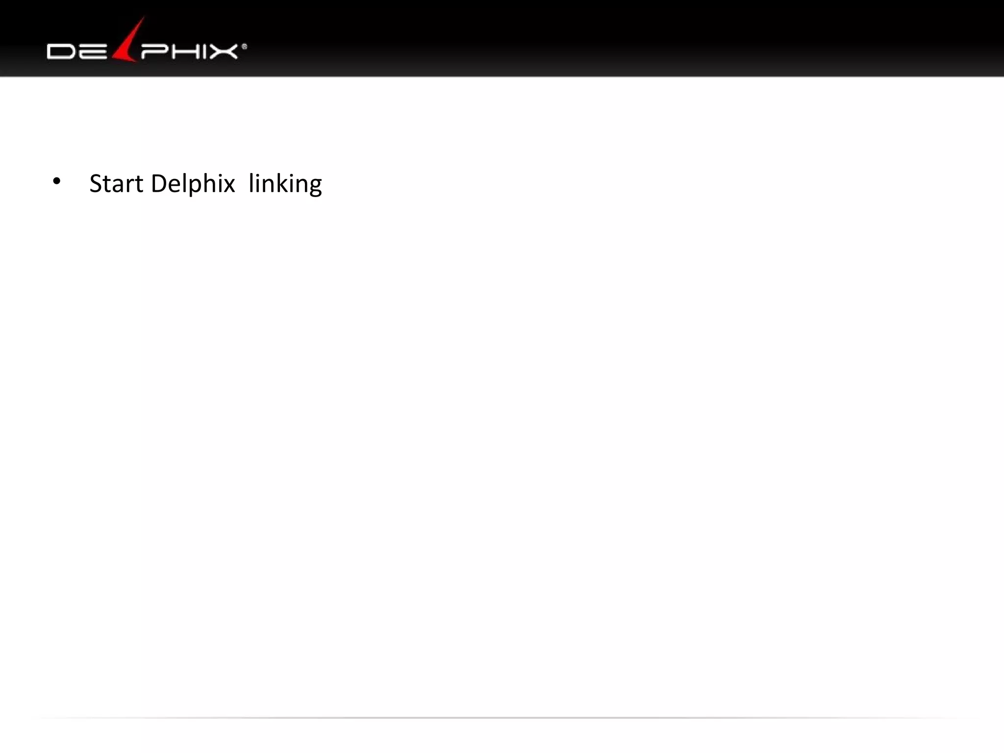 •

Start Delphix linking

 