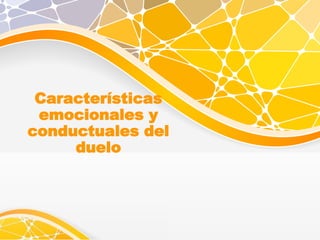 Características
emocionales y
conductuales del
duelo
 