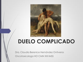 DUELO COMPLICADO
Dra. Claudia Berenice Hernández Ontiveros
Oncotoxicologa HO CMN XXI IMSS
William Bouguereau - El primer duelo
 