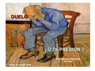 Autor: Van Gogh 1890 DUELO ¿O DEPRESION ? Dra. Gabriela Robustella 25/11/06 