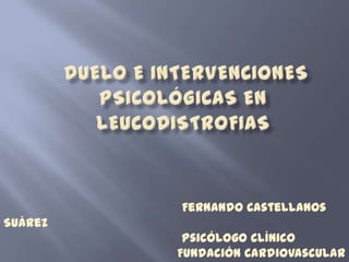 Fernando Castellanos
Suárez
          Psicólogo Clínico
         Fundación Cardiovascular
 