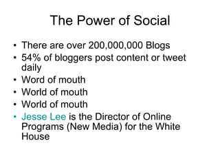 The Power of Social <ul><li>There are over 200,000,000 Blogs </li></ul><ul><li>54% of bloggers post content or tweet daily...