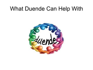 What Duende Can Help With 