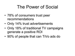 The Power of Social <ul><li>78% of consumers trust peer recommendations </li></ul><ul><li>Only 14% trust advertisements </...