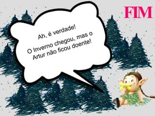 FIM Ah, é verdade! O Inverno chegou, mas o Artur não ficou doente! 