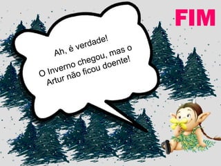 FIM Ah, é verdade! O Inverno chegou, mas o Artur não ficou doente! 