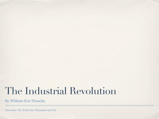 The Industrial Revolution
By William Eric Drosche

November The Tenth Two Thousand And Ten
 