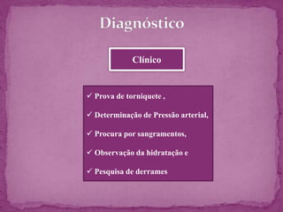 Insuficiência
circulatória
Manifestada por
 Agitação ou letargia,
 Pulso rápido e fraco,
 Taquicardia,
 Hipotensão postural,
 Pele fria e pegajosa,
 Sudorese profusa,
 Cianose,
 Oligúria e
 Choque grave.
Podem instalar-se acidose metabólica e coagulação intravascular
disseminada. Se o tratamento não for iniciado prontamente o
óbito ocorre em 4 a 6 horas.
 