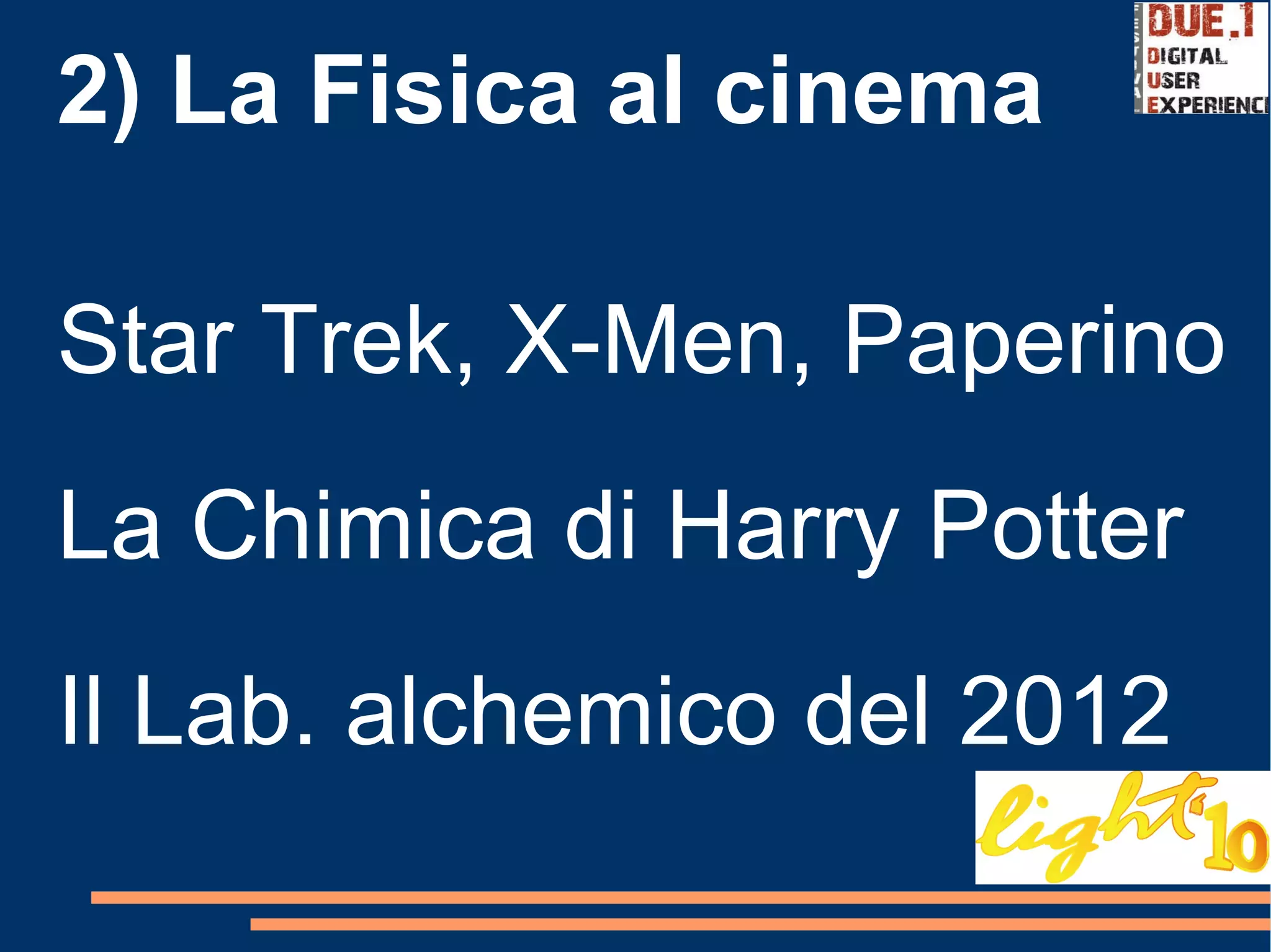 2) La Fisica al cinema Star Trek, X-Men, Paperino La Chimica di Harry Potter Il Lab. alchemico del 2012 