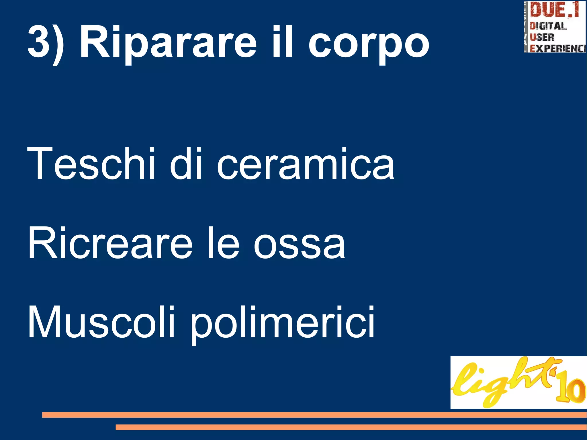 3) Riparare il corpo   Teschi di ceramica   Ricreare le ossa   Muscoli polimerici  