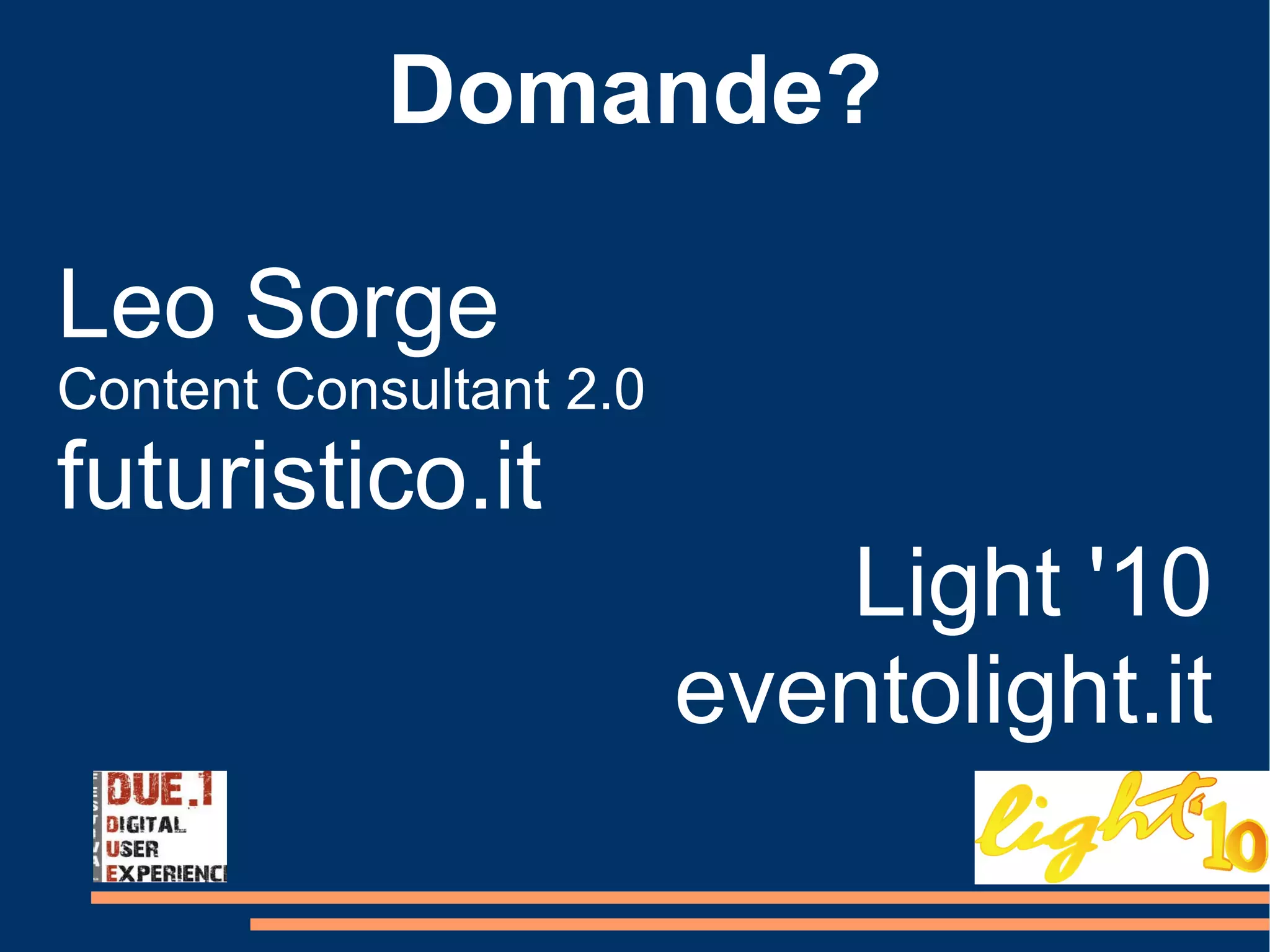 Domande? Leo Sorge Content Consultant 2.0 futuristico.it Light '10 eventolight.it 