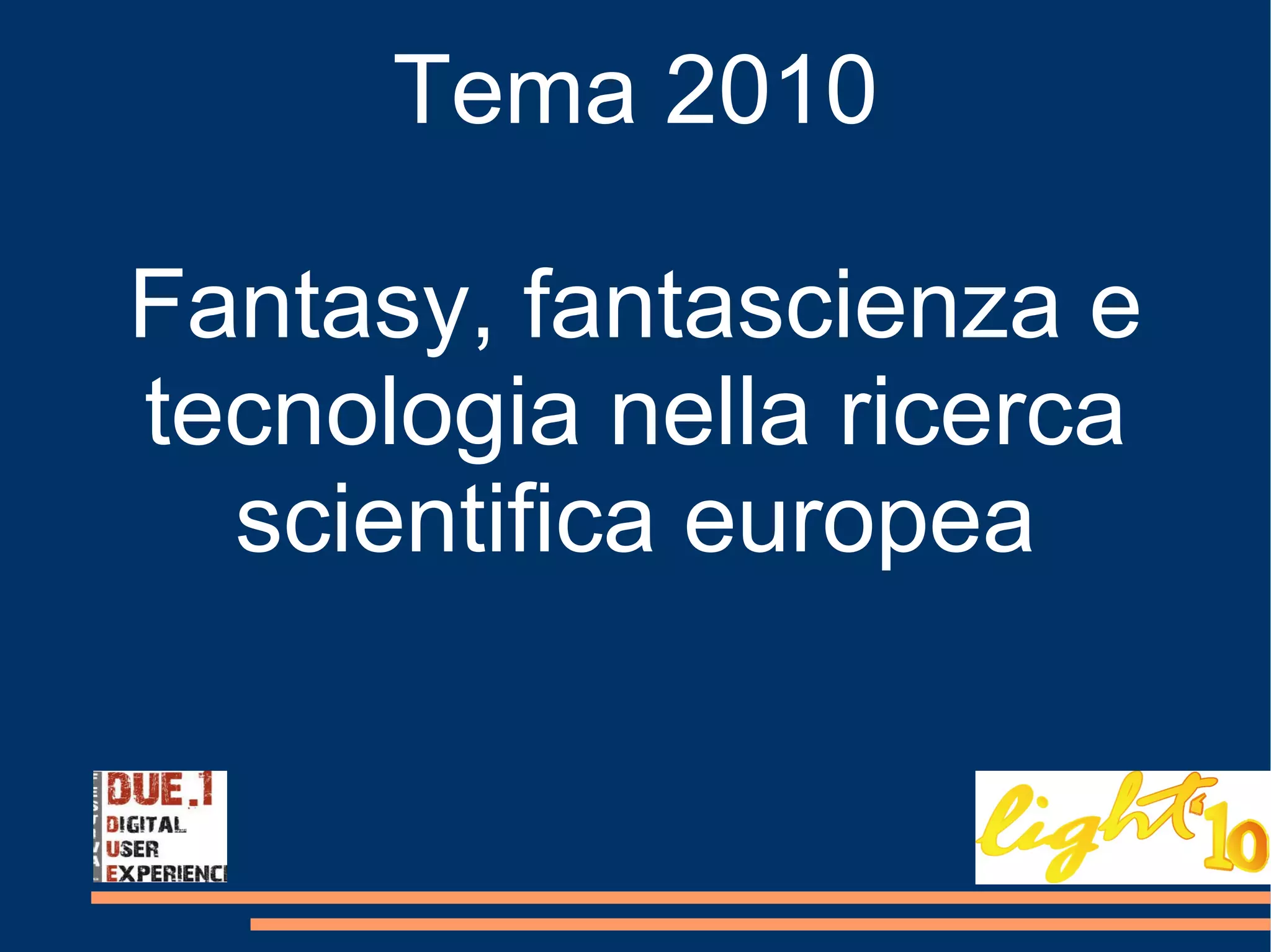 Tema 2010 Fantasy, fantascienza e tecnologia nella ricerca scientifica europea 