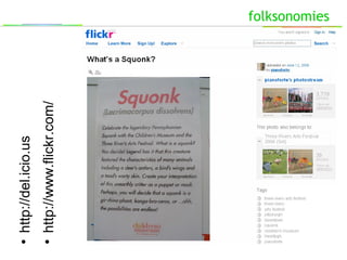 folksonomies
http://del.icio.us

http://www.flickr.com/
 