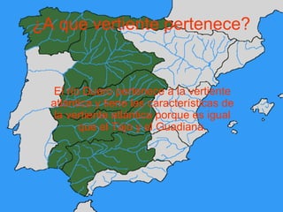 ¿A que vertiente pertenece?
El río Duero pertenece a la vertiente
atlántica y tiene las características de
la vertiente atlántica porque es igual
que el Tajo y el Guadiana.
 