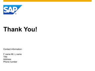 Thank You!
Contact information:
F name MI. L name
Title
Address
Phone number
 