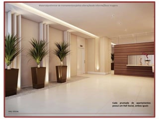 Materialpreliminar de treinamentosujeitoa alteraçõesde informaçõese imagens




                                                                                   Cada prumada de apartamentos
                                                                                   possui um Hall Social, ambos iguais

HALL SOCIAL
 