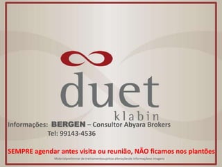 Informações: BERGEN – Consultor Abyara Brokers
            Tel: 99143-4536

SEMPRE agendar antes visita ou reunião, NÃO ficamos nos plantões
              Materialpreliminar de treinamentosujeitoa alteraçõesde informaçõese imagens
 