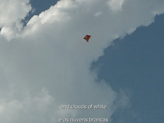 and clouds of white e as núvens brancas 
