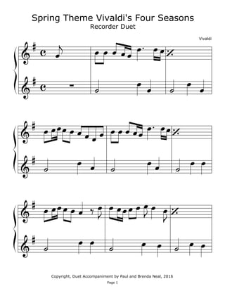 


 

 


    
  
  

  






      
  
   
 
  

  






      

 
       
  

  
Spring Theme Vivaldi's Four Seasons
Recorder Duet
Vivaldi
Copyright, Duet Accompaniment by Paul and Brenda Neal, 2016
Page 1
 