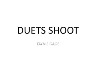 DUETS SHOOT
TAYNIE GAGE
 