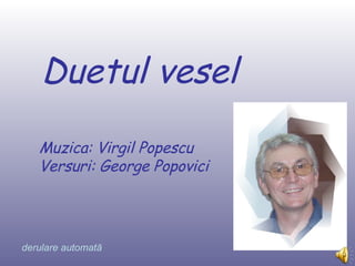Duetul vesel Muzica: Virgil Popescu Versuri: George Popovici derulare automată 