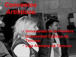 Convenios  Artísticos. Universidad de la Frontera. Universidad Católica de Temuco. Liga Alemana de Temuco. 
