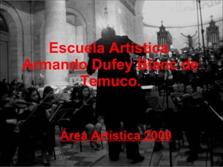 Escuela Artística  Armando Dufey Blanc de Temuco. Área Artística 2009 