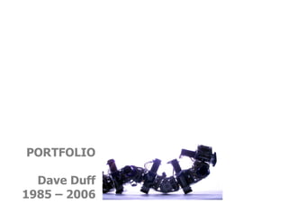 PORTFOLIO

  Dave Duff
1985 – 2006
 