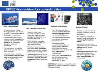 Free Trade/Geo-Political Shift Since World War II and especially since the fall of the Soviet Bloc, there has been a  strong commitment  by many nations to  free trade . This is achieved in principle through  reducing tariffs  and other barriers to trade. There have been numerous multi-lateral  trade agreements  between countries and overseen by the World Trade Organisation. The establishment of the  EU  has allowed and encouraged the  free movement of goods, services and capital  between its member states. Falling Transport Costs An important factor that has driven globalisation over the last 50 years is the significant  falls in the costs  of transportation. Containerisation and haulage have dramatically  increased the capacity and speed  with which  goods  can be transported around the globe and domestically. This has reduced the need for goods to be manufactured near to the consumer. Recently there has also been significant  falls in the cost of air travel  allowing people to move easily around the world. Advances in Technology There have been significant advances in  information and communication technology  over the last 20-30 years. This has facilitated information exchange and has lowered transactions costs. Combined with lower transportation costs, this has enabled firms to  outsource  different elements of their business to various locations and hence  the growth of multinationals . There is also a  direct effect  with new technology industries offering opportunities and a greater need for skills. Mobility of People Both internal and international migration have been drivers of globalisation. The willingness and ability of people to move has provided an  increasingly flexible labour market   Internal both inter- and intra-regional migration has  increased steadily  over the last few decades. International migration  has also been on the increase, with indications suggesting that this  trend will accelerate  in the coming years,  