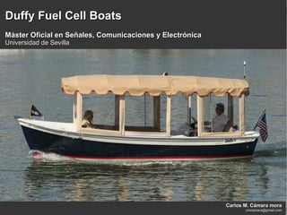 Duffy Fuel Cell Boats Máster Oficial en Señales, Comunicaciones y Electrónica Universidad de Sevilla Carlos M. Cámara mora [email_address] 